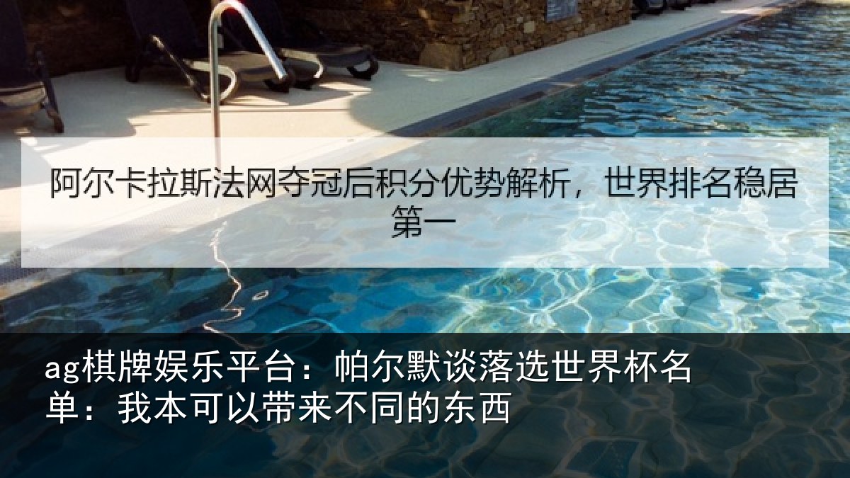 ag棋牌娱乐平台:帕尔默谈落选世界杯名单:我本可相关情况