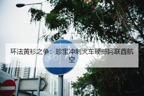 环法黄衫之争：珍宝冲刺火车硬撼阿联酋航空