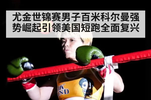 尤金世锦赛男子百米科尔曼强势崛起引领美国短跑全面复兴